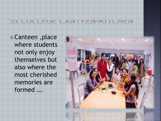  Canteen ,place
where students
not only enjoy
themselves but
also where the
most cherished
memories are
formed ….
 
