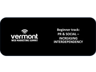 Beginner track:
  PR & SOCIAL –
   INCREASING
INTERDEPENDENCY
 