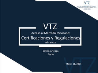 VTZ
Acceso al Mercado Mexicano:
Certificaciones y Regulaciones
Alimentos
Emilio Arteaga
Socio
Marzo 11, 2024
 