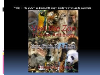 “VISIT THE ZOO” 12-Book Anthology, Guide To Over 12o Zoo Animals 
 