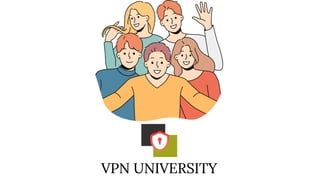VPN UNIVERSITY
VPN UNIVERSITY
 