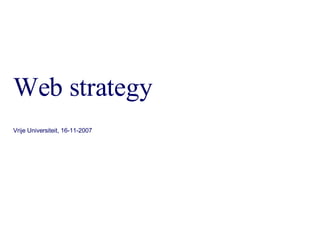 Web strategy Vrije Universiteit, 16-11-2007 