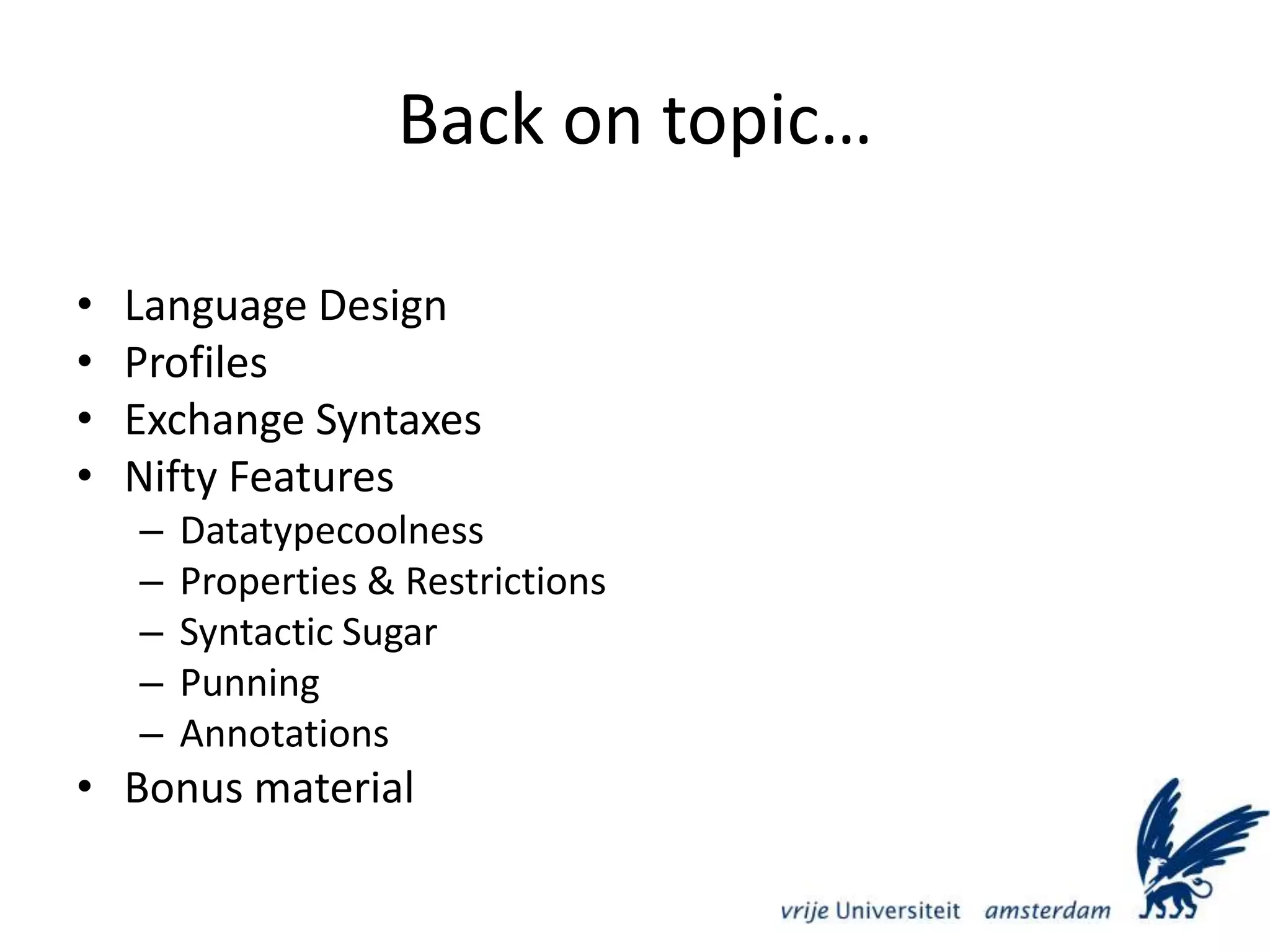 Back on topic…Language DesignProfilesExchange SyntaxesNifty FeaturesDatatypecoolnessProperties & RestrictionsSyntactic SugarPunningAnnotationsBonus material
