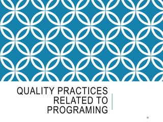 QUALITY PRACTICES
RELATED TO
PROGRAMING
30
 