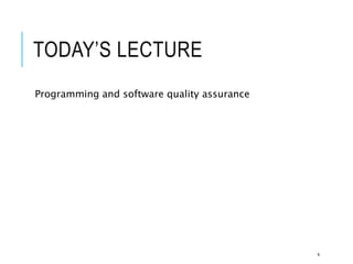 TODAY’S LECTURE
Programming and software quality assurance
4
 