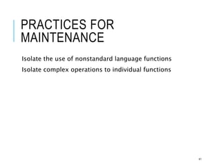 PRACTICES FOR
MAINTENANCE
Isolate the use of nonstandard language functions
Isolate complex operations to individual functions
41
 
