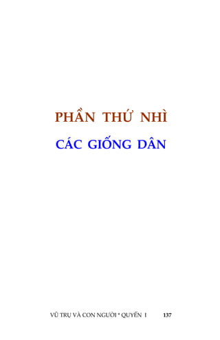  
 
VŨ TRỤ VÀ CON NGƯỜI * QUYỂN  I            137 
 
 
 
 
 
1 6PHẦN  THỨ  NHÌ 
CÁC  GIỐNG  DÂN  
 