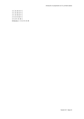 Introducción a la programación con C#, por Nacho Cabanes
Revisión 0.97 – Página 92
3 5 14 20 8 9 1
3 5 14 20 8 9 1
3 5 14 20 8 9 1
3 5 8 14 20 9 1
3 5 8 9 14 20 1
Ordenado:1 3 5 8 9 14 20
 