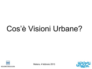 Cos’è Visioni Urbane?
Matera, 4 febbraio 2013
 
