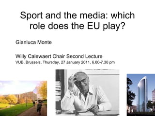 Sport and the media: which role does the EU play? Gianluca Monte Willy Calewaert Chair Second Lecture VUB, Brussels, Thursday, 27 January 2011, 6.00-7.30 pm 