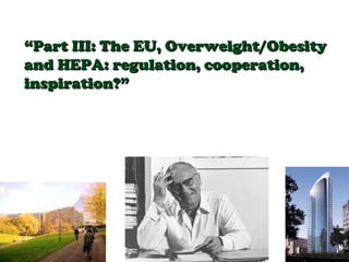 “ Part III: The EU, Overweight/Obesity and HEPA: regulation, cooperation, inspiration?”  