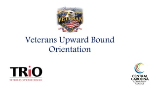 Veterans Upward Bound
Orientation
 