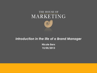 Introduction in the life of a Brand Manager
Nicole Berx
15/05/2013

 