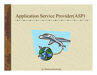 Application Service Provider(ASP)
By: Shehrevar Davierwala
 