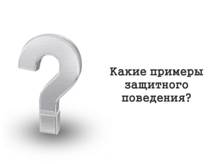 Какие примеры
защитного
поведения?
 
