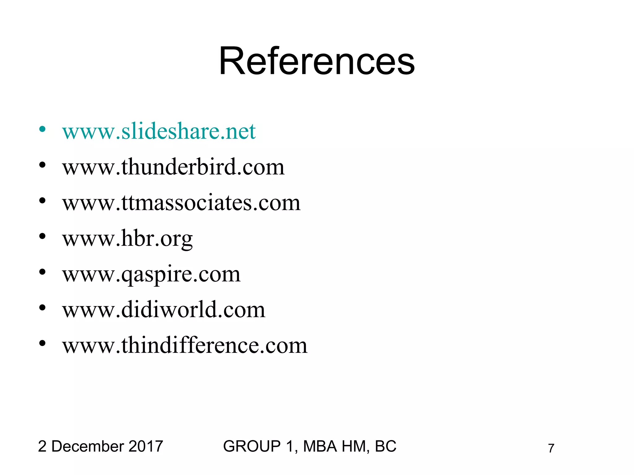 2 December 2017 GROUP 1, MBA HM, BC
References
• www.slideshare.net
• www.thunderbird.com
• www.ttmassociates.com
• www.hbr.org
• www.qaspire.com
• www.didiworld.com
• www.thindifference.com
7
 