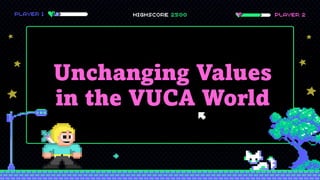 Unchanging Values
in the VUCA World
 