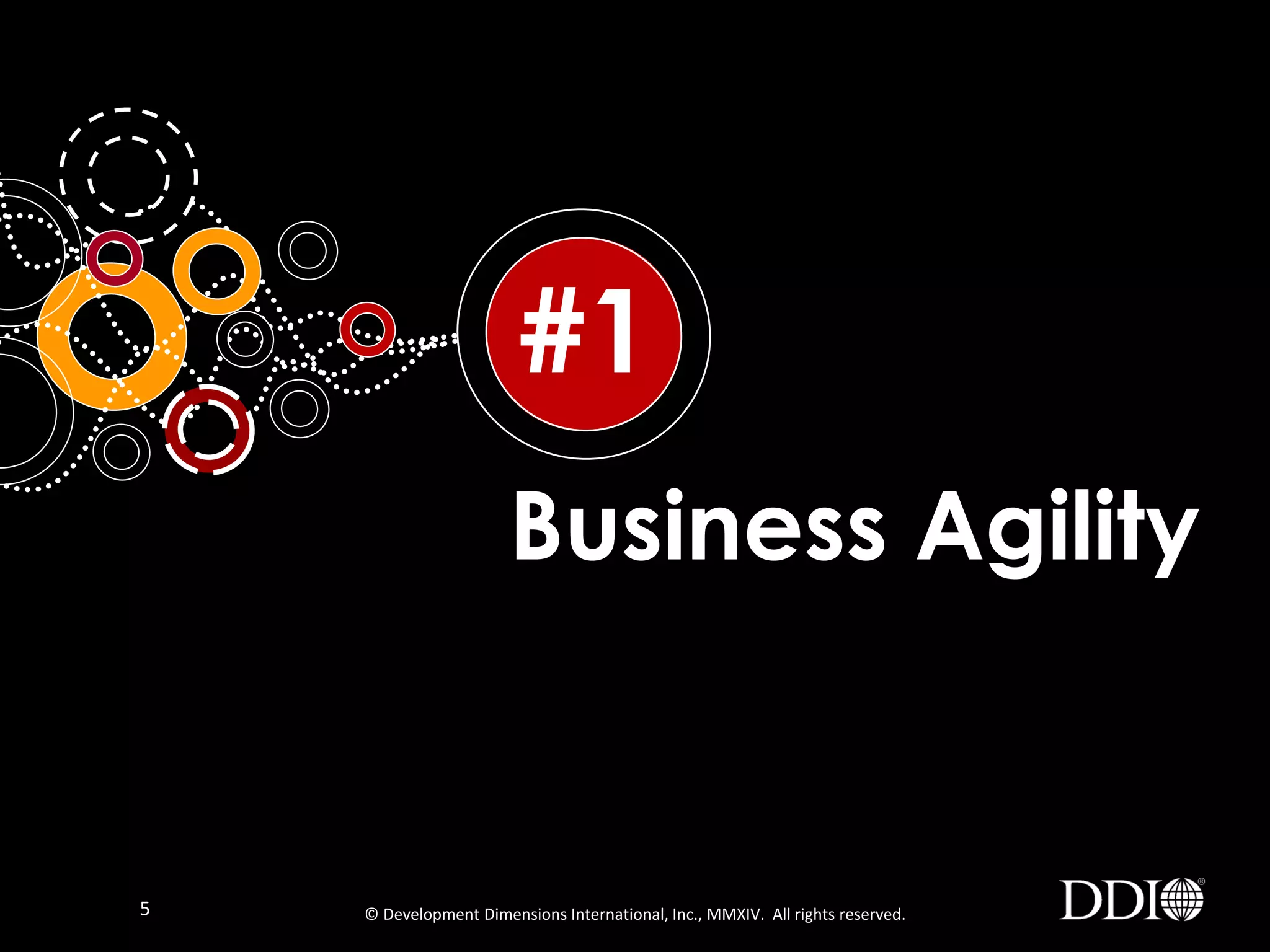 #1
Business Agility

5

© Development Dimensions International, Inc., MMXIV. All rights reserved.

 