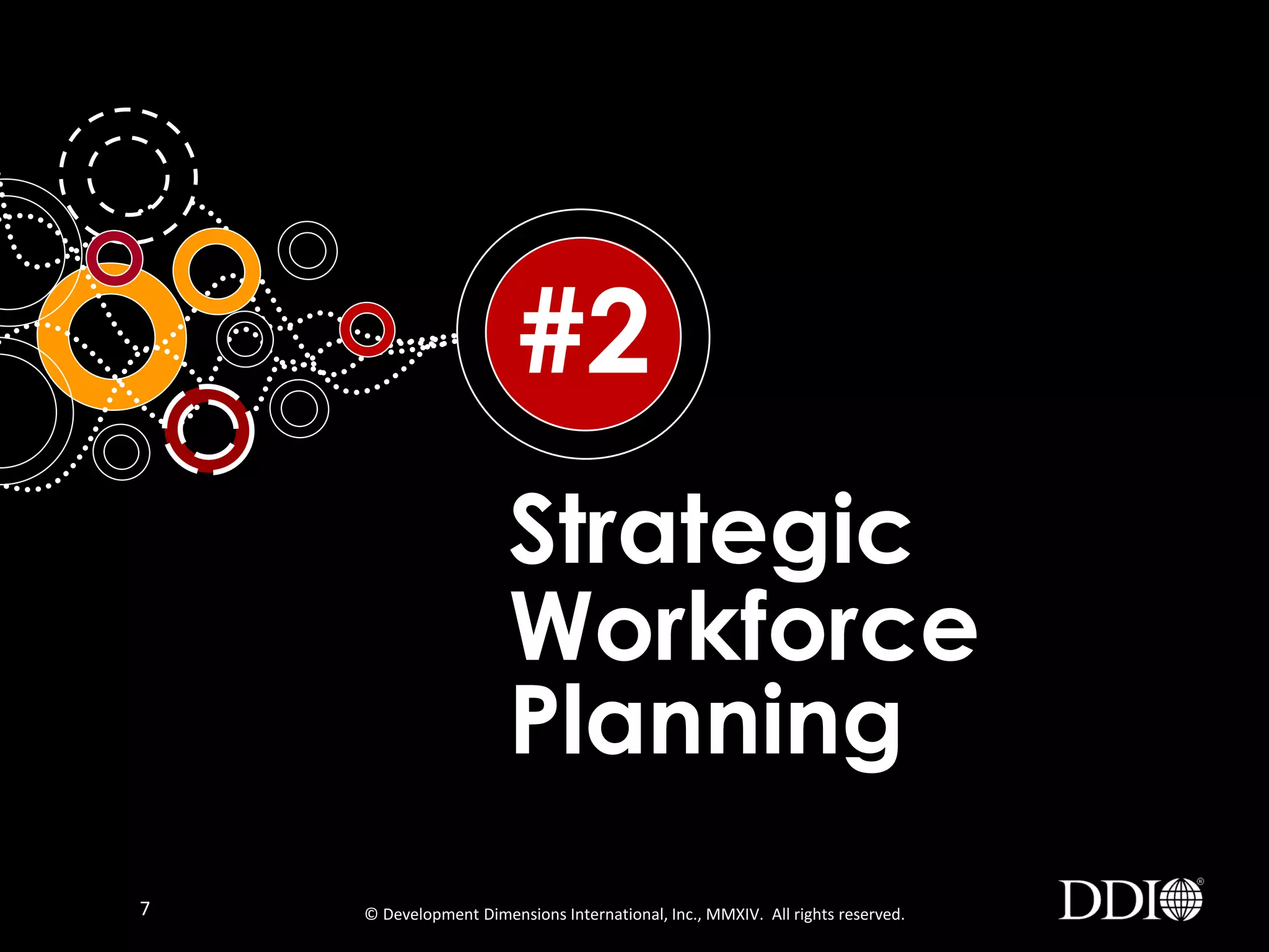 #2
Strategic
Workforce
Planning
7

© Development Dimensions International, Inc., MMXIV. All rights reserved.

 
