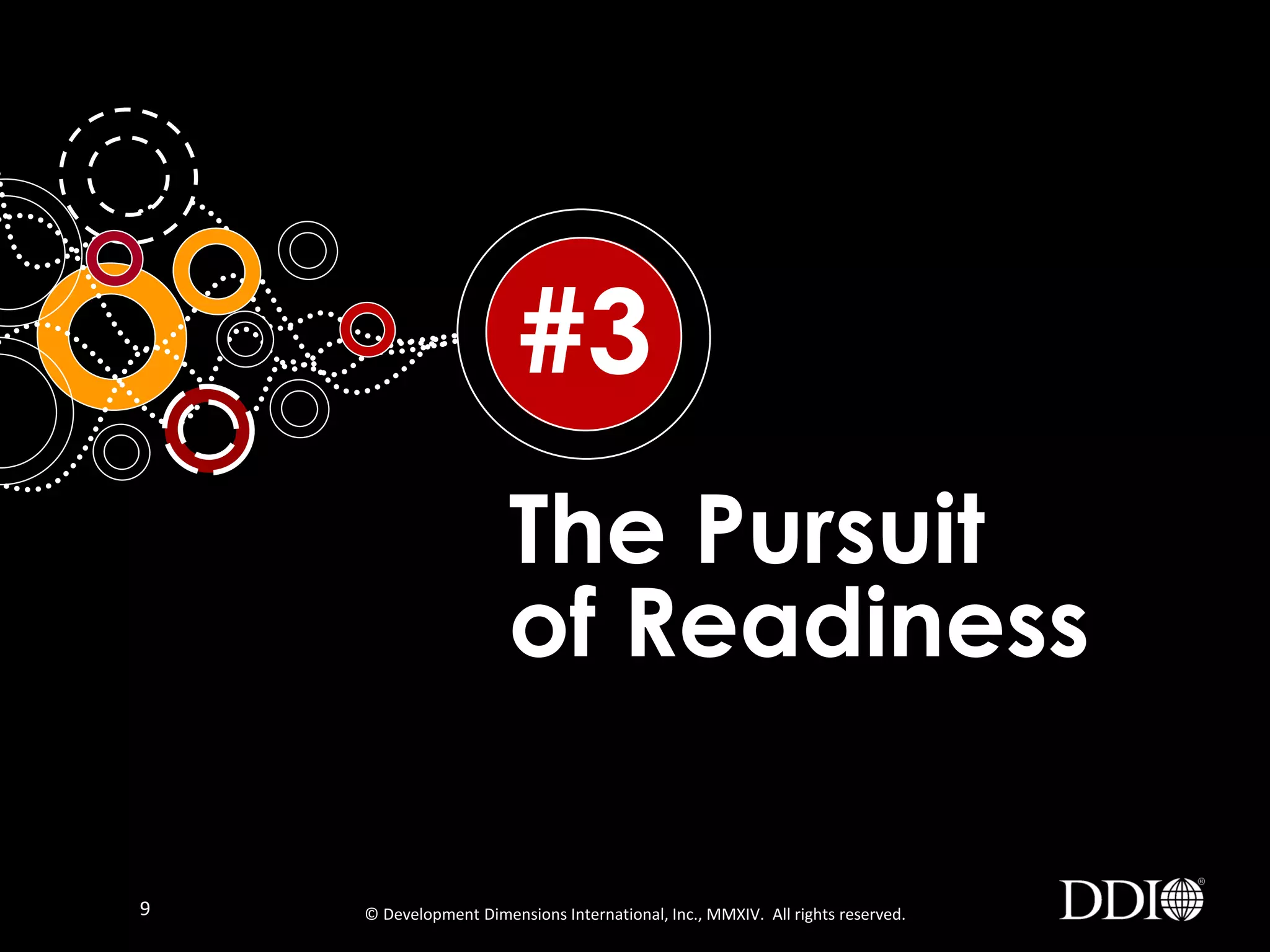 #3
The Pursuit
of Readiness
9

© Development Dimensions International, Inc., MMXIV. All rights reserved.

 