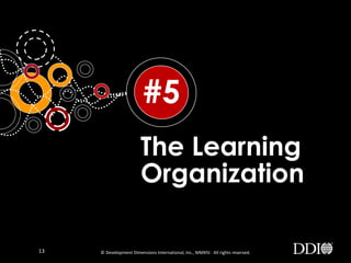 #5
The Learning
Organization
13

© Development Dimensions International, Inc., MMXIV. All rights reserved.

 