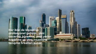 Her ikisi de kişisel ve
profesyonel gelişim, yeni
beceriler öğrenme, yeni yerler
keşfetme ve yeni insanlarla
tanışma fırsatları sunar.
 