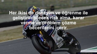 Her ikisi de deneyim ve öğrenme ile
geliştirilebilecek risk alma, karar
verme ve problem çözme
becerilerini içerir.
This Photo by Unknown author is licensed under CC BY-SA.
 