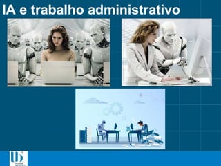 IA e trabalho administrativo
 