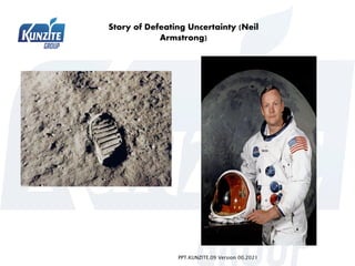 PPT.KUNZITE.09 Version 00.2021
Story of Defeating Uncertainty (Neil
Armstrong)
 