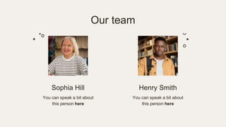 Our team
You can speak a bit about
this person here
You can speak a bit about
this person here
Henry Smith
Sophia Hill
 