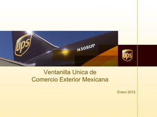 Ventanilla Unica de
Comercio Exterior Mexicana
                             Enero 2012
 