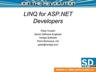 LINQ for ASP.NET Developers Petar Vucetin Senior Software Engineer Vertigo Software Point Richmond, CA petar@vertigo.com 