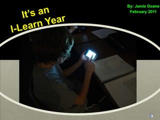 By: Jamie Doane February 2011 It’s an I-Learn Year 