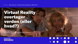 Virtual Reality
overtager
verden (eller
hvad?)
Janus Sandsgaard
Digitaliseringspolitisk fagchef, Dansk Erhverv
VR konference | VUC Storstrøm, Næstved | 2019-05-15
The Lawnmower Man (1992)
 