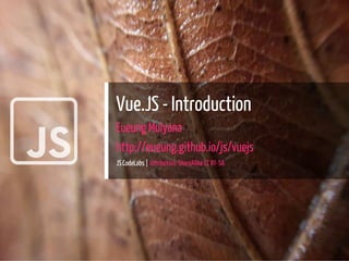 
Vue.JS - Introduction
Eueung Mulyana
http://eueung.github.io/js/vuejs
JS CodeLabs | Attribution-ShareAlike CC BY-SA
1 / 16
 