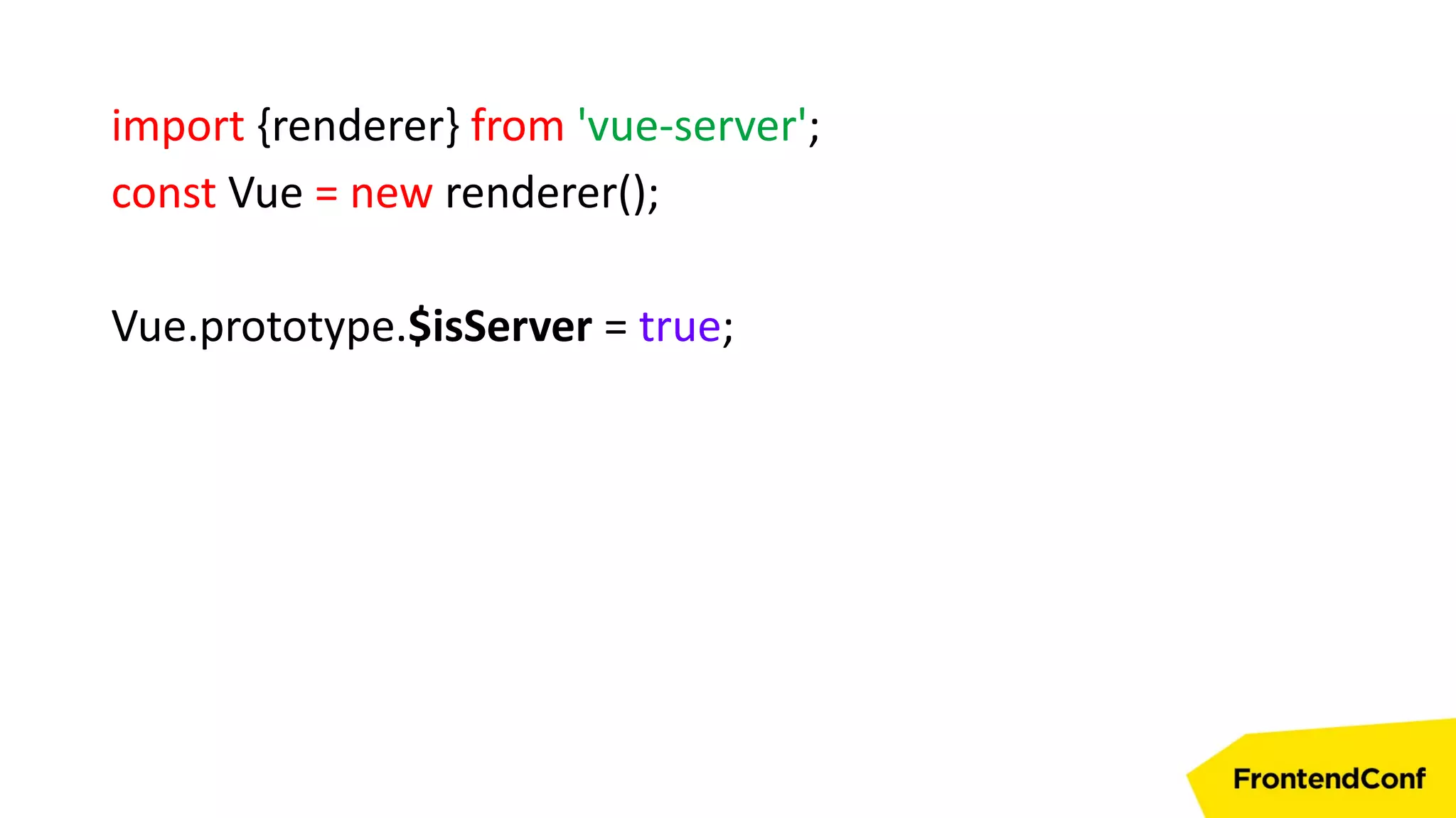 import {renderer} from 'vue-server';
const Vue = new renderer();
Vue.prototype.$isServer = true;
 