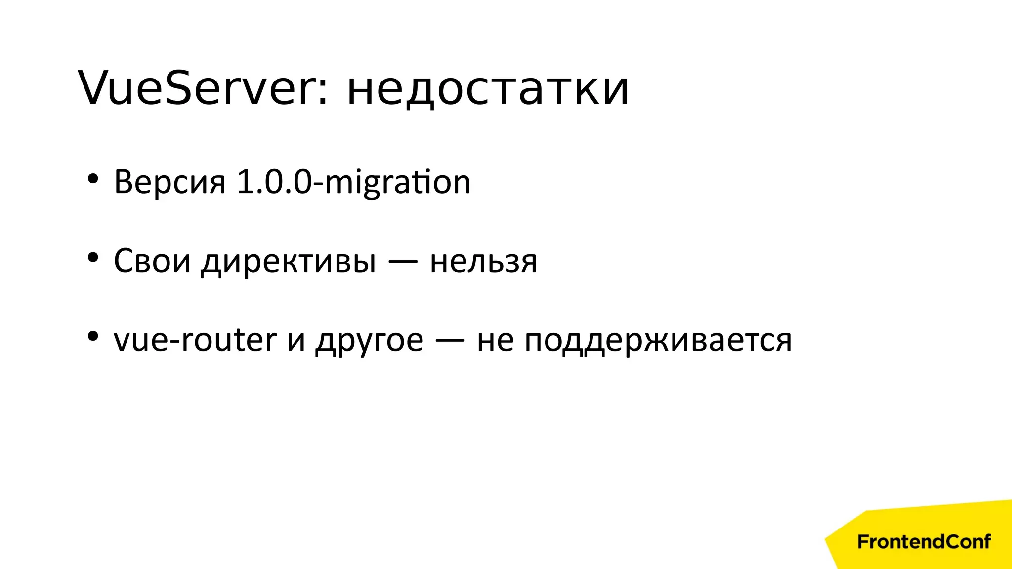 VueServer: недостатки
●
Версия 1.0.0-migration
●
Свои директивы — нельзя
●
vue-router и другое — не поддерживается
 