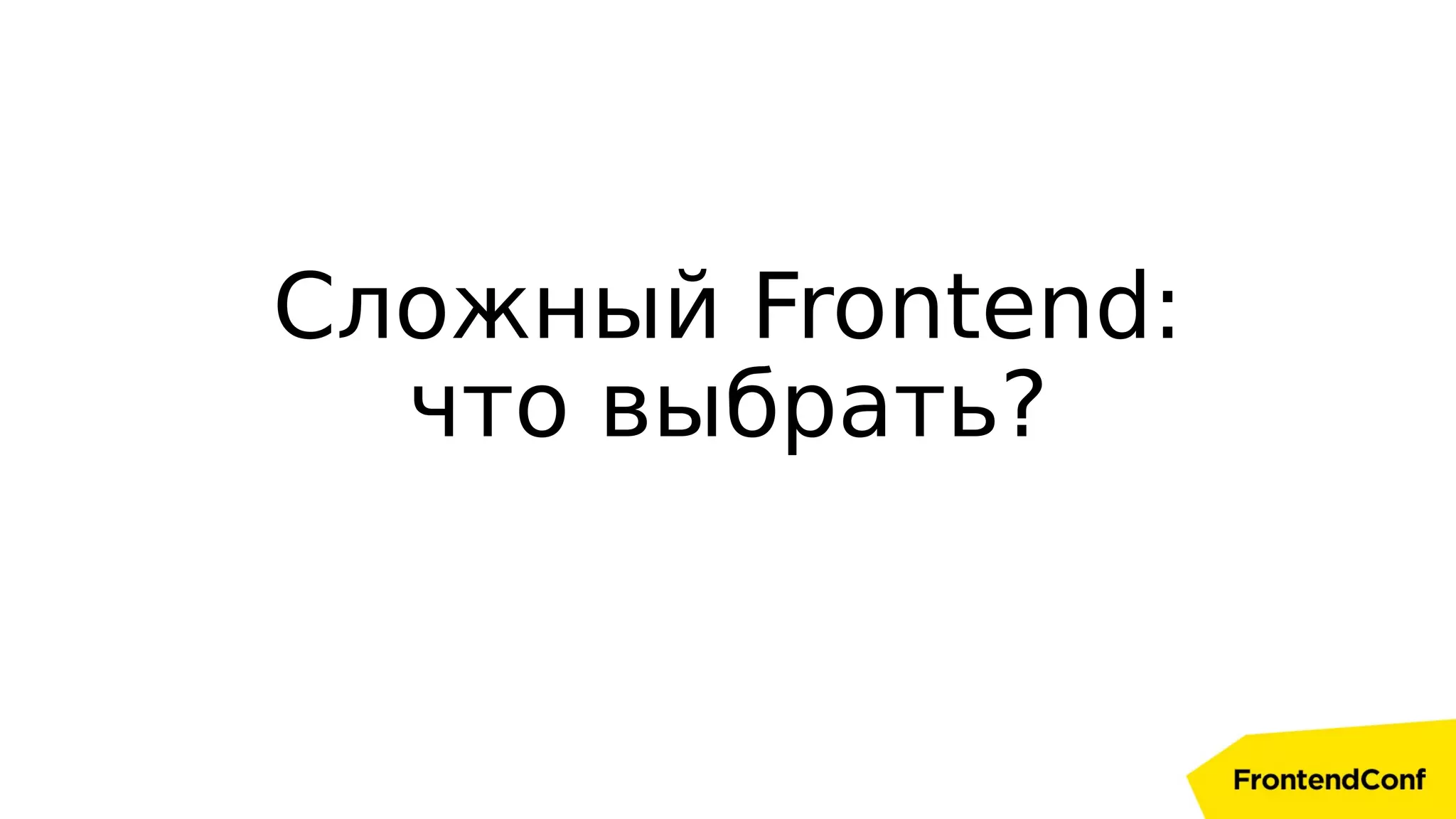 Сложный Frontend:
что выбрать?
 