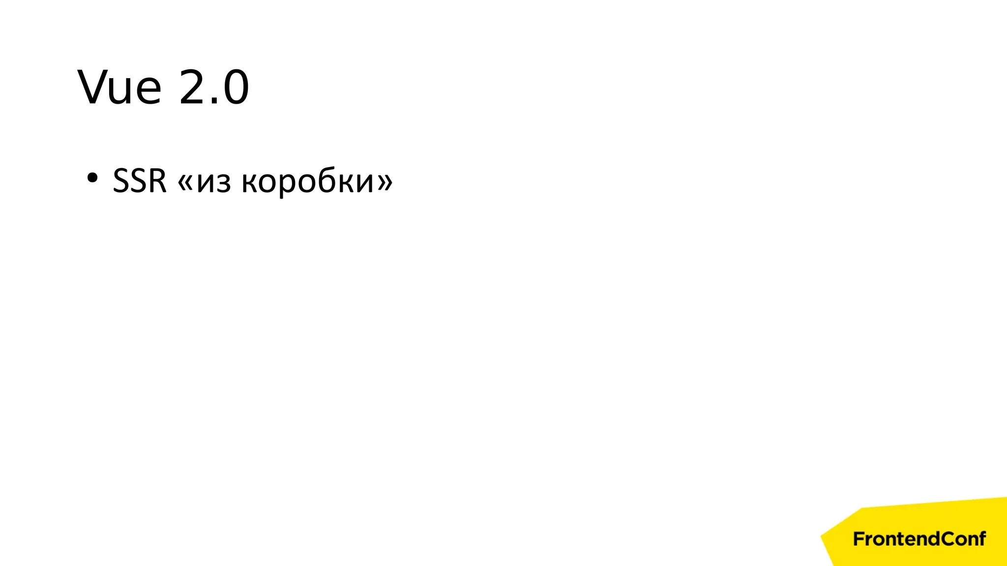Vue 2.0
●
SSR «из коробки»
 