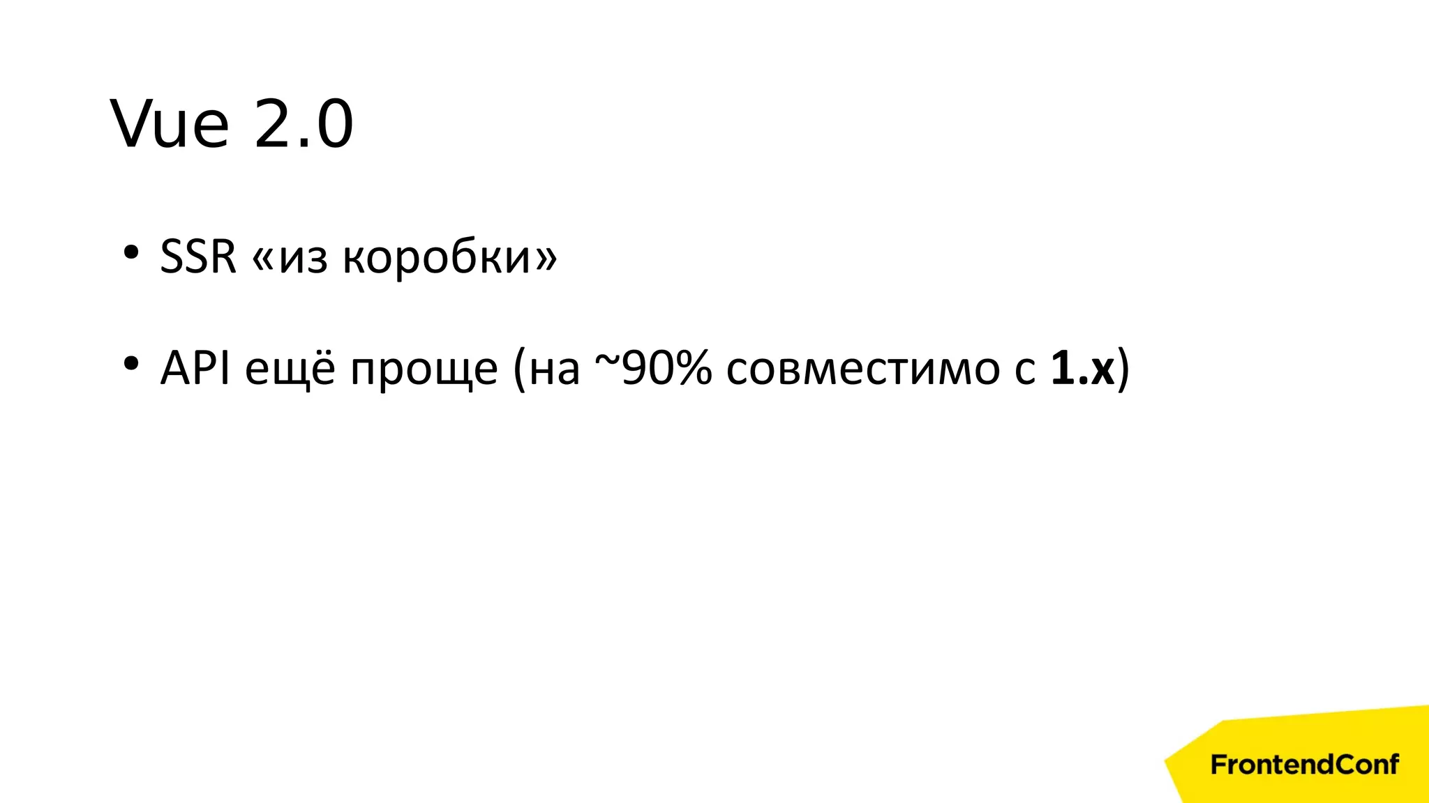 Vue 2.0
●
SSR «из коробки»
●
API ещё проще (на ~90% совместимо с 1.x)
 