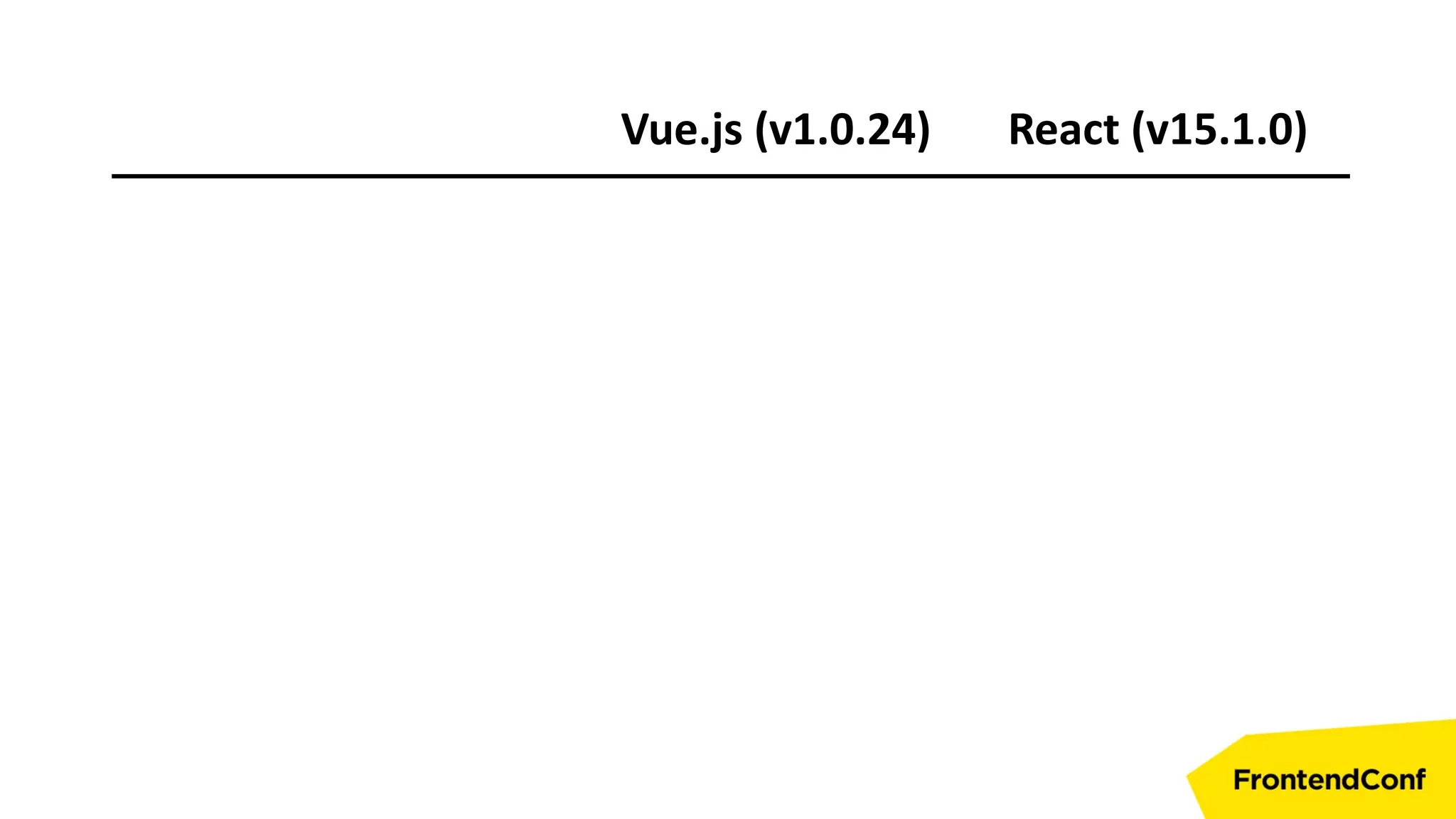 React (v15.1.0)Vue.js (v1.0.24)
 