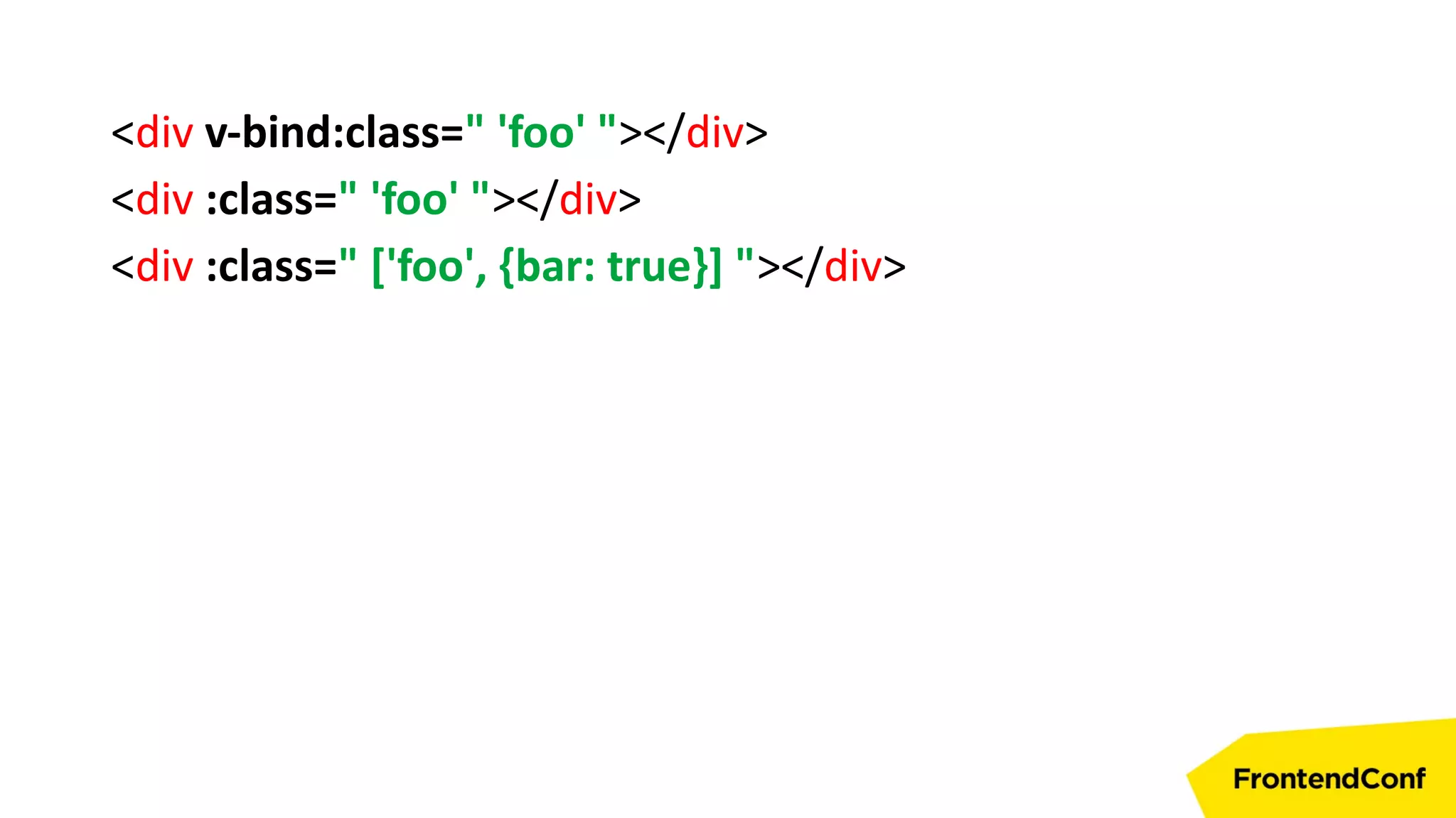 <div v-bind:class=" 'foo' "></div>
<div :class=" 'foo' "></div>
<div :class=" ['foo', {bar: true}] "></div>
 