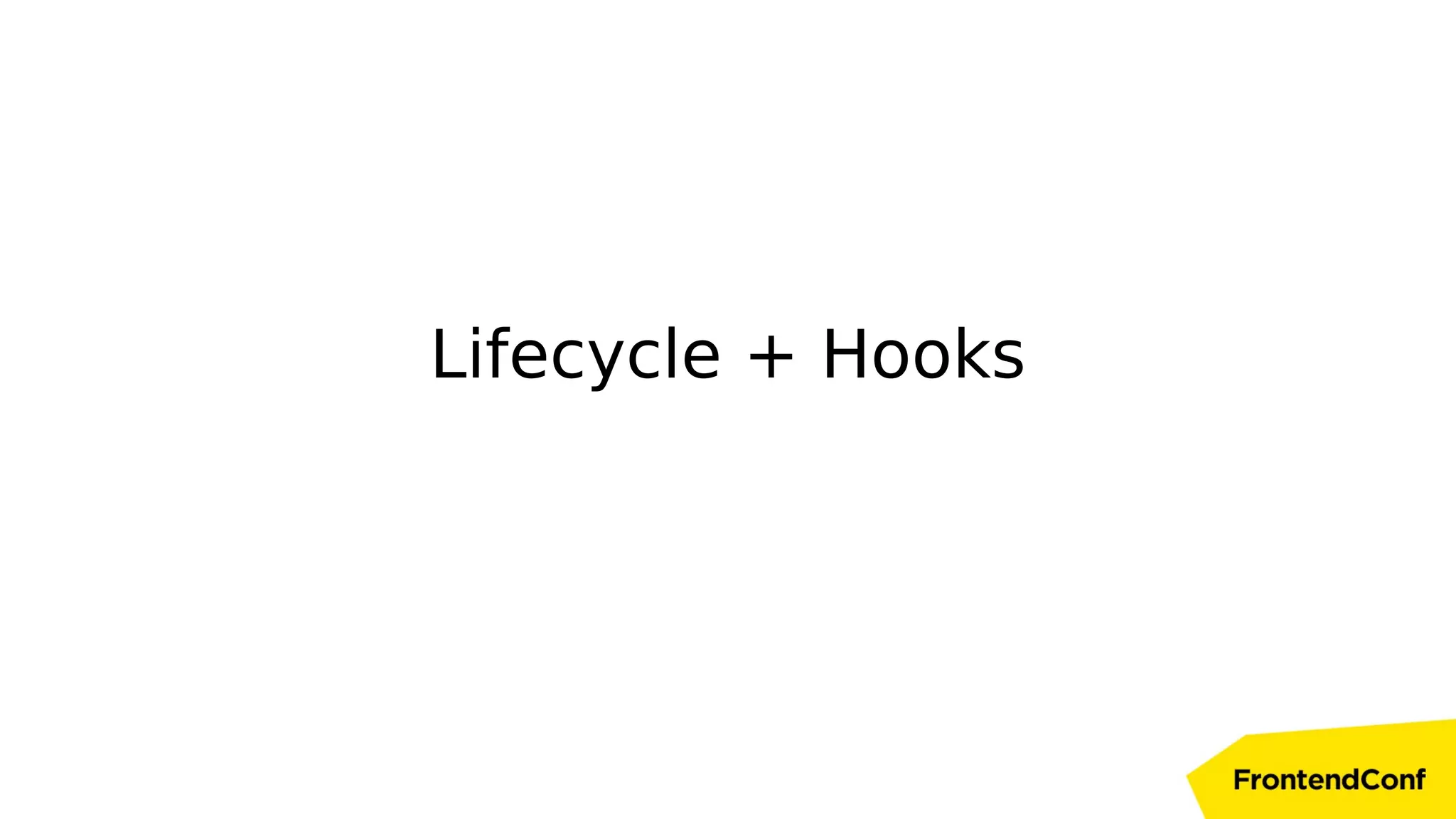 Lifecycle + Hooks
 