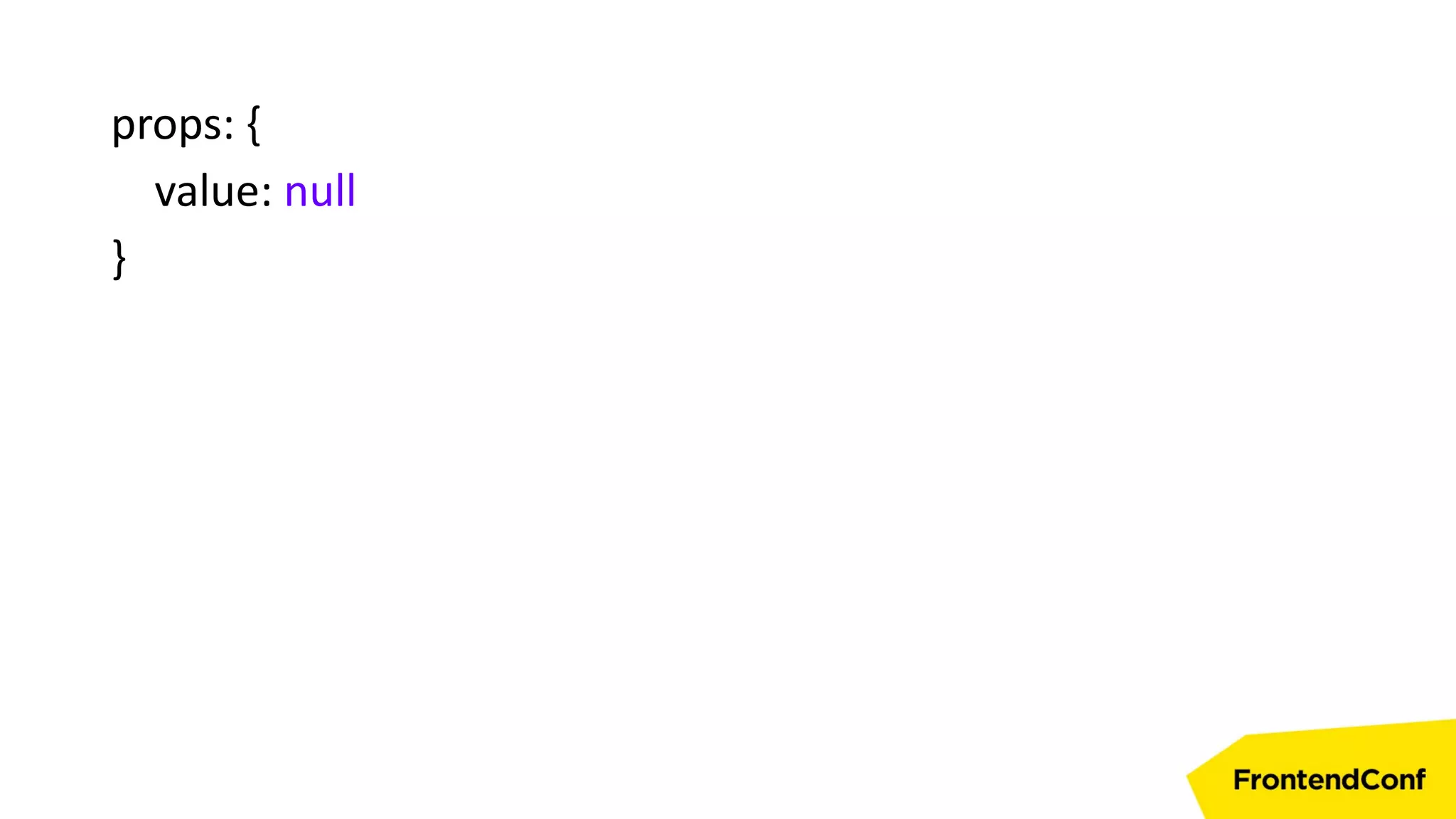 props: {
value: null
}
 