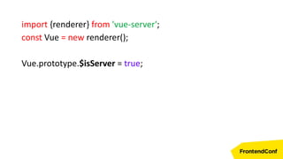 import {renderer} from 'vue-server';
const Vue = new renderer();
Vue.prototype.$isServer = true;
 