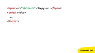 <span v-if="$isServer">Загрузка...</span>
<select v-else>
...
</select>
 