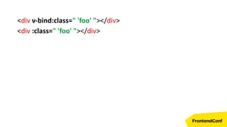 <div v-bind:class=" 'foo' "></div>
<div :class=" 'foo' "></div>
 