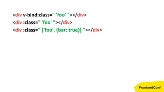 <div v-bind:class=" 'foo' "></div>
<div :class=" 'foo' "></div>
<div :class=" ['foo', {bar: true}] "></div>
 