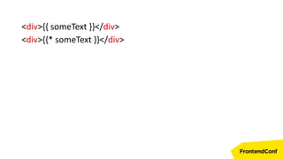 <div>{{ someText }}</div>
<div>{{* someText }}</div>
 