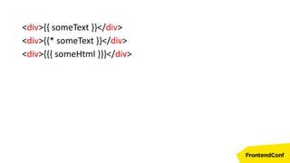 <div>{{ someText }}</div>
<div>{{* someText }}</div>
<div>{{{ someHtml }}}</div>
 